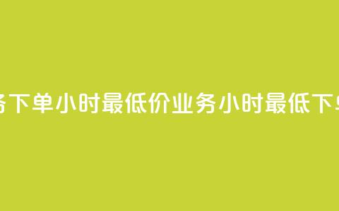 dy业务下单24小时最低价(dy业务24小时最低下单价)  第1张